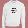 I Hate Matty Healy Sweatshirt