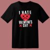 I Hate Valentines Day T Shirt Style