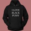 I Love Black Pussy Hoodie Style