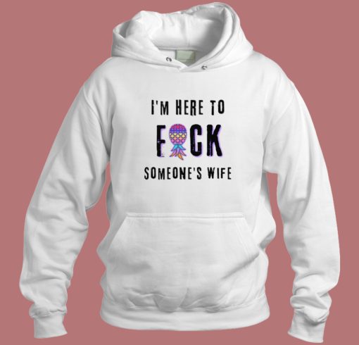 Im Here To Fuck Someones Wife Hoodie Style