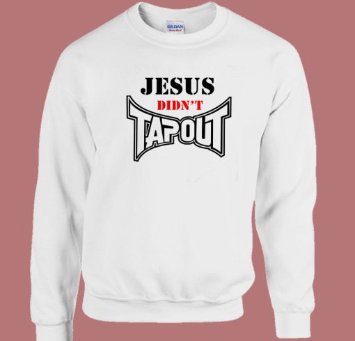 Jesus Didnt Tapout Sweatshirt