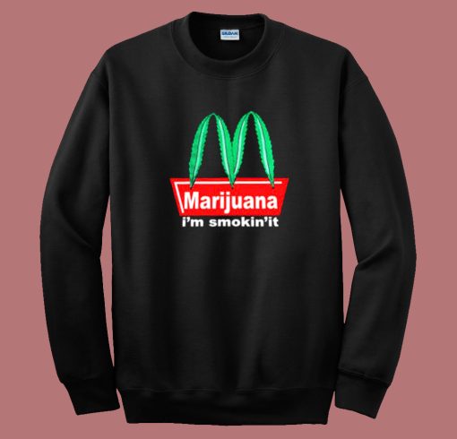 Marijuana Im Smokin It Sweatshirt