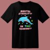 Mental Stability In This Economy T Shirt Style