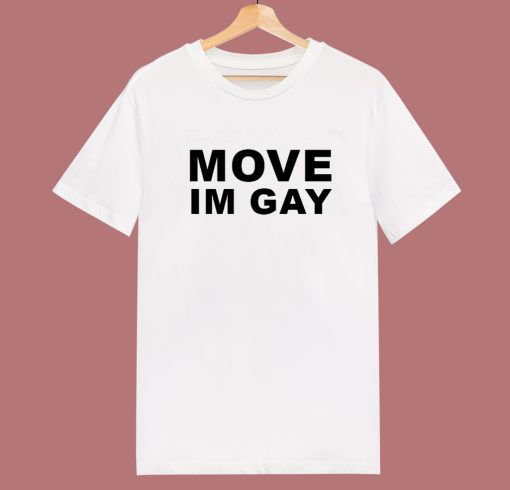 Move Im Gay T Shirt Style