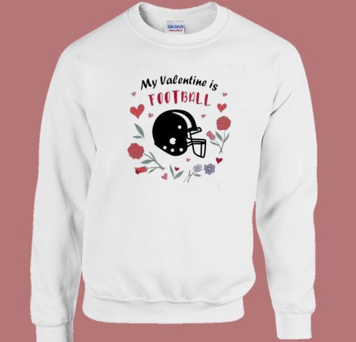 My Valentine Is Football Sweatshirt