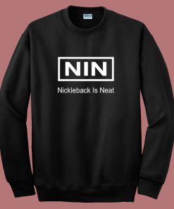 Nin Nickelback Is Neat Sweatshirt