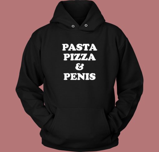 Pasta Pizza And Penis Hoodie Style