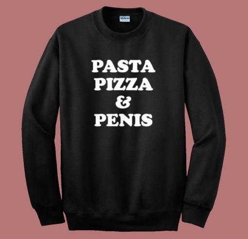 Pasta Pizza And Penis Sweatshirt