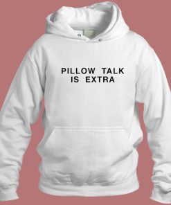 Pillow Talk Is Extra Hoodie Style