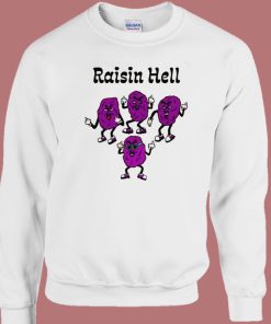 Raisin Hell Funny Sweatshirt