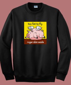 Roger Alan Wade Too Fat To Fly Sweatshirt