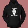 Show Me What You Got Hoodie Style