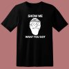 Show Me What You Got T Shirt Style