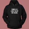 Smells Like Slut In Here Hoodie Style