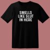 Smells Like Slut In Here T Shirt Style