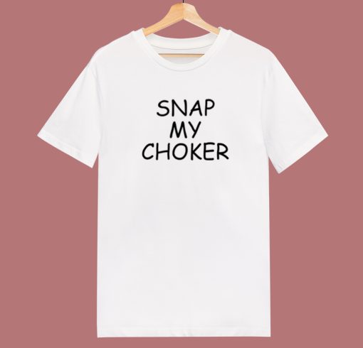 Snap My Choker T Shirt Style