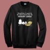 Sometimes I Need To Be Alone Sweatshirt