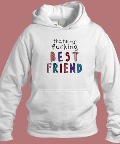 Thats My Fucking Best Friend Hoodie Style