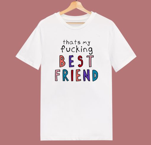 Thats My Fucking Best Friend T Shirt Style