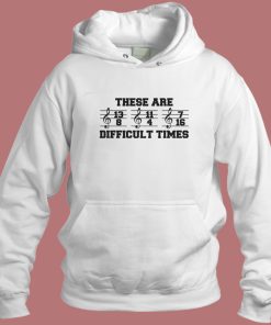 These Are Difficult Times Hoodie Style