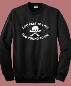 Too Young To Die Sweatshirt