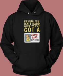 When You ve Got A Library Card Hoodie Style