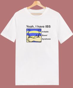 Yeah I Have IBS T Shirt Style