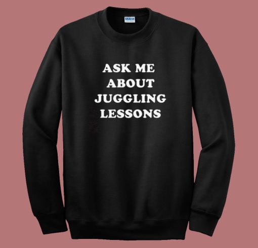 Ask Me About Juggling Lessons Sweatshirt