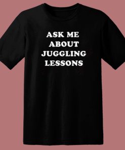 Ask Me About Juggling Lessons T Shirt Style