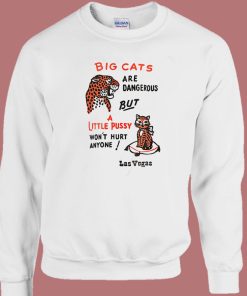 Big Cats Are Dangerous Funny Sweatshirt