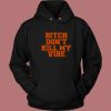 Bitch Dont Kill My Vibe Hoodie Style