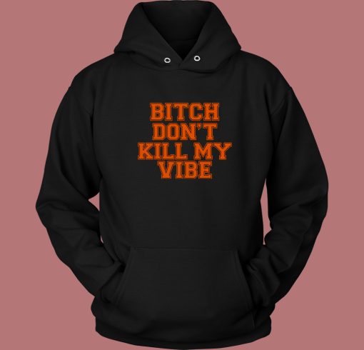 Bitch Dont Kill My Vibe Hoodie Style