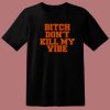 Bitch Dont Kill My Vibe T Shirt Style