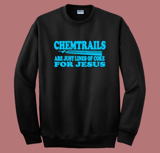 Chemtrails Are Just Lines Of Coke For Jesus Sweatshirt