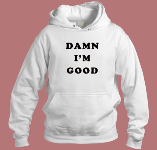 Dale Earnhardt Damn Im Good Hoodie Style