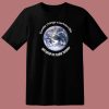 Earth Climate Change Is Irreversible T Shirt Style