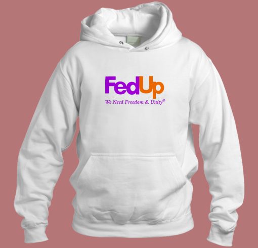 Fed Up We Need Freedom And Unity Hoodie Style