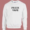 Frick Vape Sweatshirt