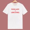 Fuck Lucy I Love Ethel T Shirt Style