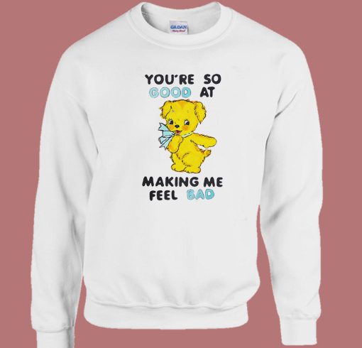 Good At Making Me Feel Bad Sweatshirt