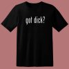 Got Dick T Shirt Style