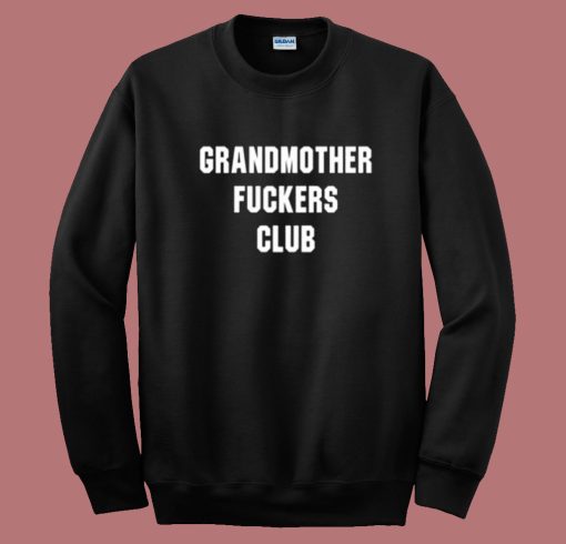 Grandmothers Fuckers Club Sweatshirt