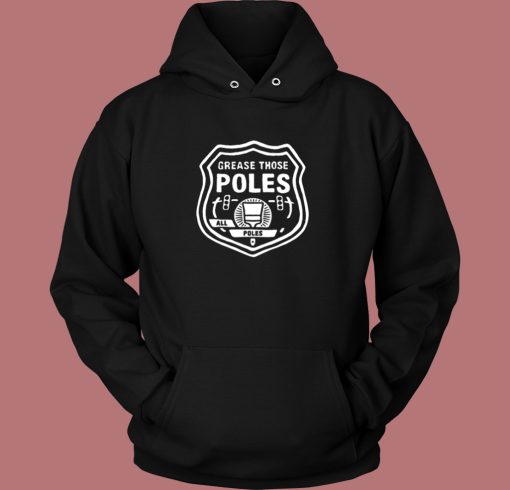 Grease Those Poles All The Poles Hoodie Style