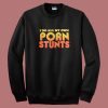 I Do All My Own Porn Stunts Sweatshirt