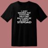 I Just Wanna Eat Coochie Stepdad T Shirt Style