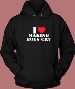 I Love Making Boys Cry Hoodie Style