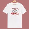 I Made Out With Wendy Peffercorn T Shirt Style