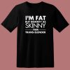 Im Fat But Identify As Skinny T Shirt Style