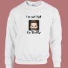 Im Not Fat Im Fluffy Sweatshirt