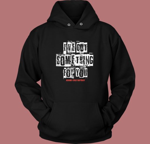 Ive Got Something For You Adam Cole Hoodie Style